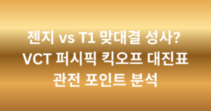 젠지 vs T1 맞대결 성사? VCT 퍼시픽 킥오프 대진표 관전 포인트 분석