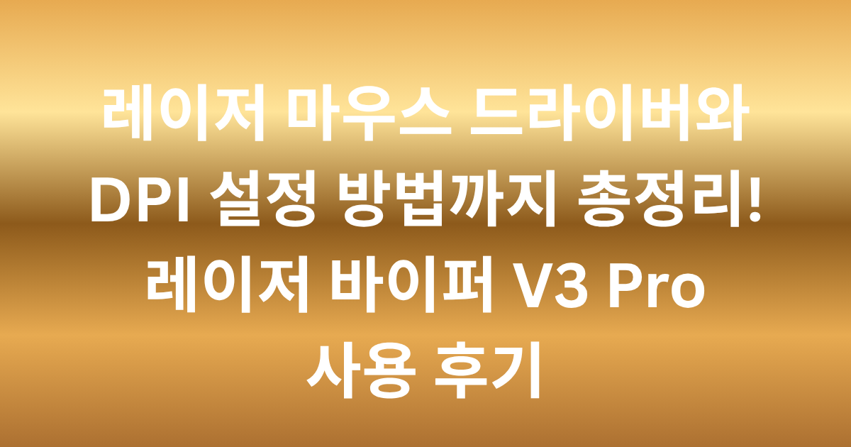 레이저 마우스 드라이버와 DPI 설정 방법까지 총정리! 레이저 바이퍼 V3 Pro 사용 후기