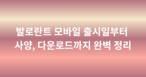 발로란트 모바일 출시일부터 사양, 다운로드까지 완벽 정리